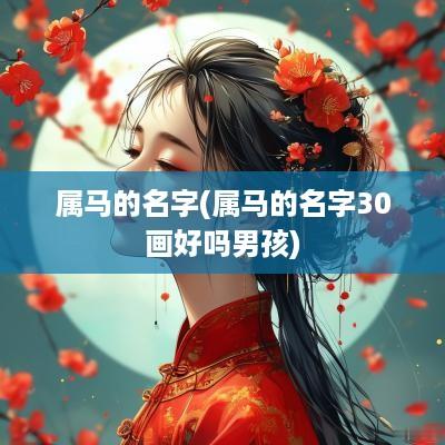 属马的名字(属马的名字30画好吗男孩)