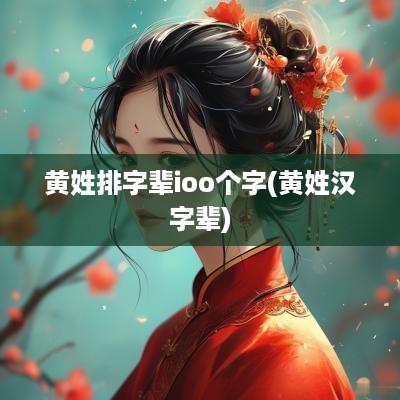 黄姓排字辈ioo个字(黄姓汉字辈)