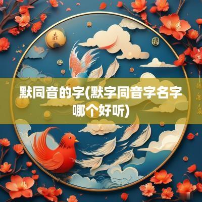 默同音的字(默字同音字名字哪个好听)