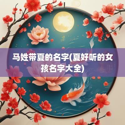 马姓带夏的名字(夏好听的女孩名字大全)