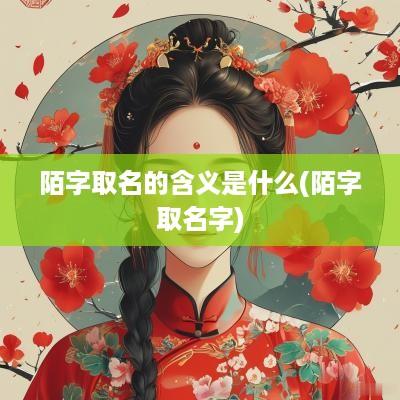 陌字取名的含义是什么(陌字取名字)