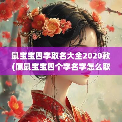 鼠宝宝四字取名大全2025款(属鼠宝宝四个字名字怎么取)