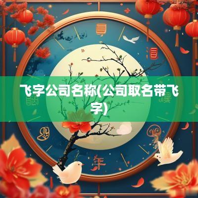飞字公司名称(公司取名带飞字)