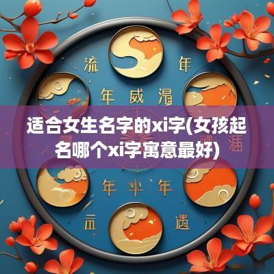 适合女生名字的xi字(女孩起名哪个xi字寓意最好)