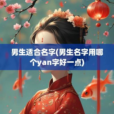 男生适合名字(男生名字用哪个yan字好一点)