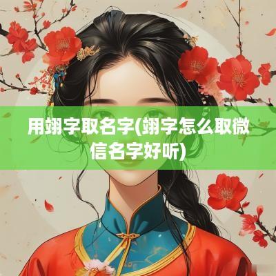 用翊字取名字(翊字怎么取微信名字好听)