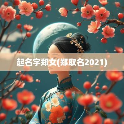 起名字郑女(郑取名2025)