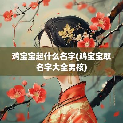 鸡宝宝起什么名字(鸡宝宝取名字大全男孩)