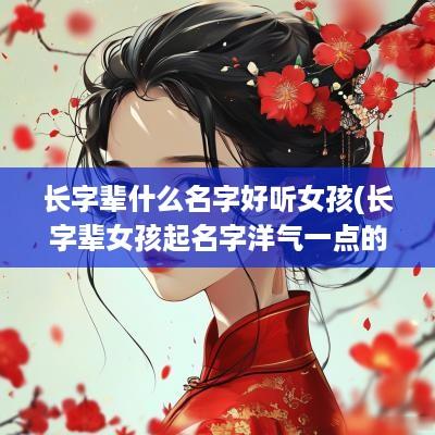 长字辈什么名字好听女孩(长字辈女孩起名字洋气一点的)