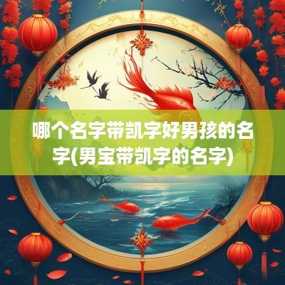 哪个名字带凯字好男孩的名字(男宝带凯字的名字)