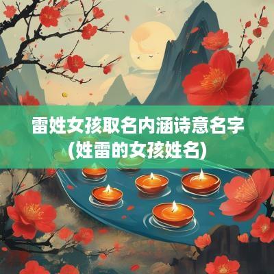 雷姓女孩取名内涵诗意名字(姓雷的女孩姓名)