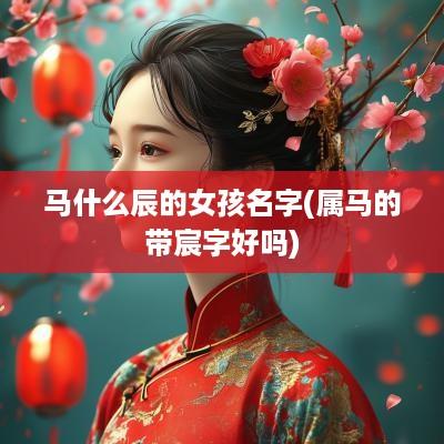 马什么辰的女孩名字(属马的带宸字好吗)
