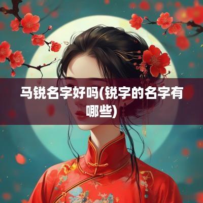 马锐名字好吗(锐字的名字有哪些)