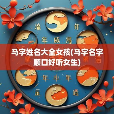 马字姓名大全女孩(马字名字顺口好听女生)