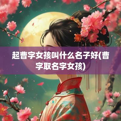 起曹字女孩叫什么名子好(曹字取名字女孩)