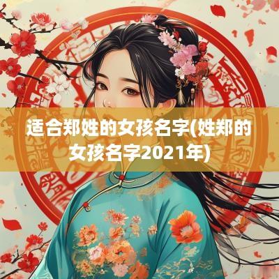 适合郑姓的女孩名字(姓郑的女孩名字2025年)