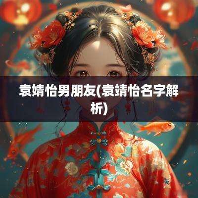 袁婧怡男朋友(袁靖怡名字解析)