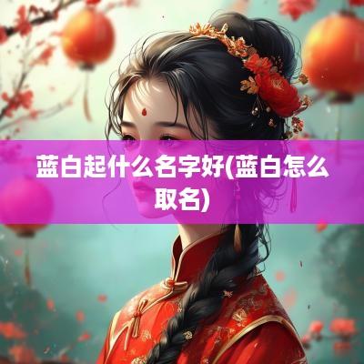 蓝白起什么名字好(蓝白怎么取名)