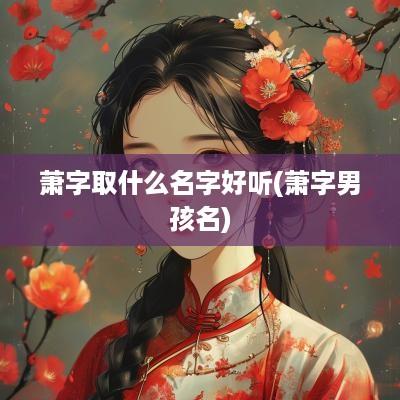 萧字取什么名字好听(萧字男孩名)