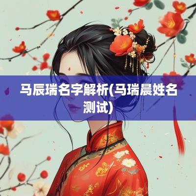 马辰瑞名字解析(马瑞晨姓名测试)