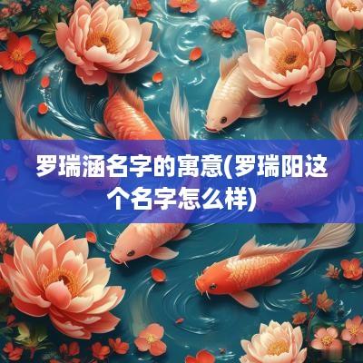 罗瑞涵名字的寓意(罗瑞阳这个名字怎么样)
