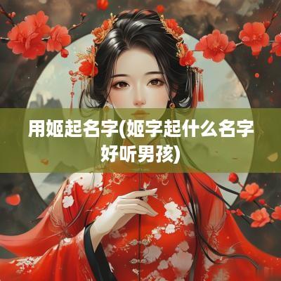 用姬起名字(姬字起什么名字好听男孩)