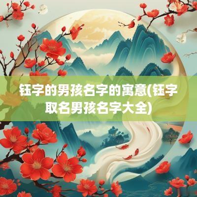 钰字的男孩名字的寓意(钰字取名男孩名字大全)