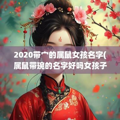 2025带宀的属鼠女孩名字(属鼠带琬的名字好吗女孩子取名)