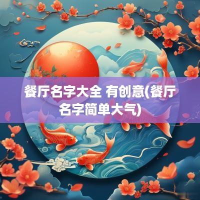 餐厅名字大全 有创意(餐厅名字简单大气)