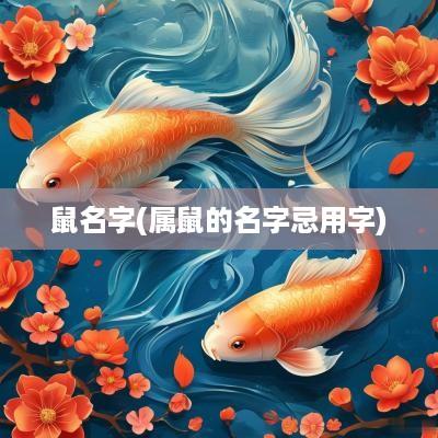 鼠名字(属鼠的名字忌用字)
