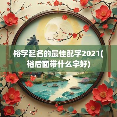 裕字起名的最佳配字2025(裕后面带什么字好)