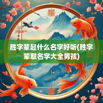 胜字辈起什么名字好听(胜字辈取名字大全男孩)