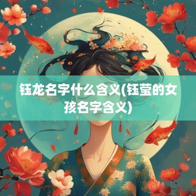 钰龙名字什么含义(钰莹的女孩名字含义)