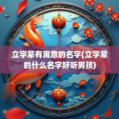 立字辈有寓意的名字(立字辈的什么名字好听男孩)