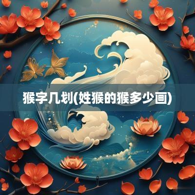 猴字几划(姓猴的猴多少画)