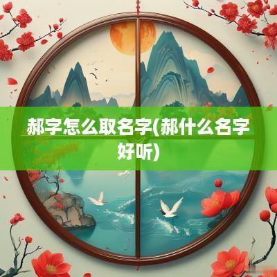 郝字怎么取名字(郝什么名字好听)