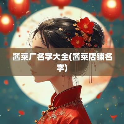 酱菜厂名字大全(酱菜店铺名字)