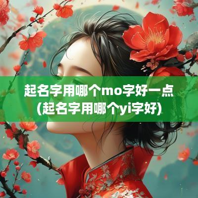 起名字用哪个mo字好一点(起名字用哪个yi字好)