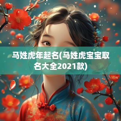 马姓蛇年起名(马姓虎宝宝取名大全2025款)