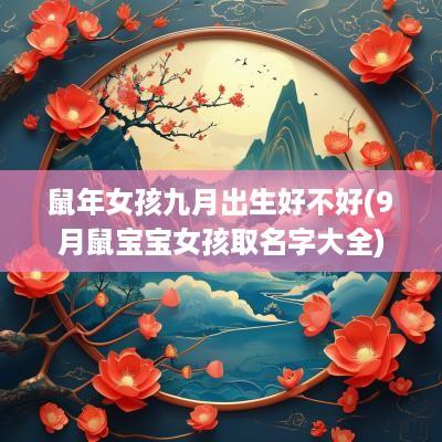 蛇年女孩九月出生好不好(9月鼠宝宝女孩取名字大全)