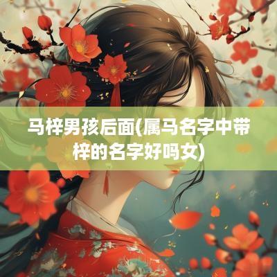 马梓男孩后面(属马名字中带梓的名字好吗女)