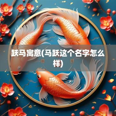 跃马寓意(马跃这个名字怎么样)