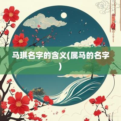 马琪名字的含义(属马的名字)