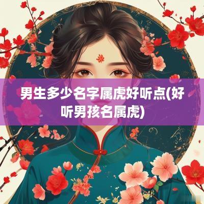 男生多少名字属虎好听点(好听男孩名属虎)