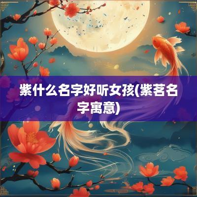 紫什么名字好听女孩(紫茗名字寓意)