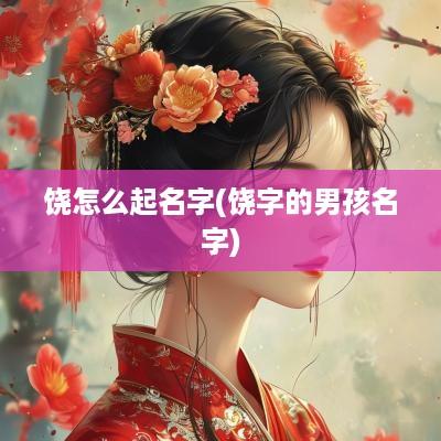 饶怎么起名字(饶字的男孩名字)