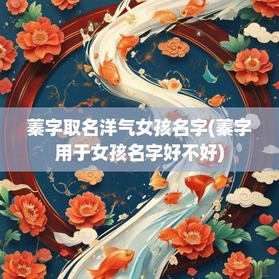 蓁字取名洋气女孩名字(蓁字用于女孩名字好不好)