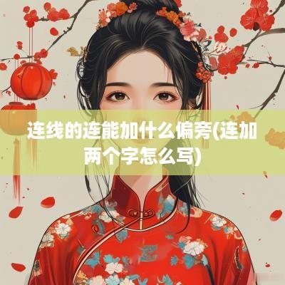 连线的连能加什么偏旁(连加两个字怎么写)