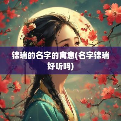 锦瑞的名字的寓意(名字锦瑞好听吗)