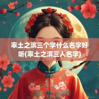 率土之滨三个字什么名字好听(率土之滨三人名字)